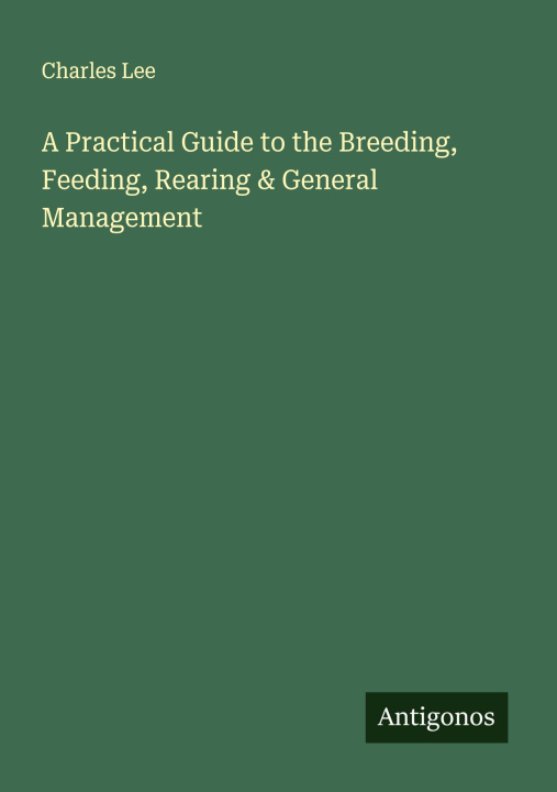 Kniha A Practical Guide to the Breeding, Feeding, Rearing & General Management 
