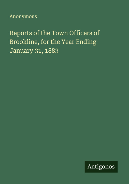 Kniha Reports of the Town Officers of Brookline, for the Year Ending January 31, 1883 