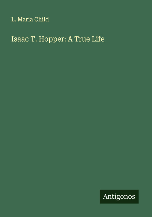 Книга Isaac T. Hopper: A True Life 