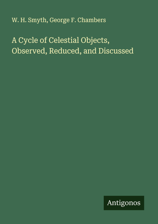 Kniha A Cycle of Celestial Objects, Observed, Reduced, and Discussed George F. Chambers