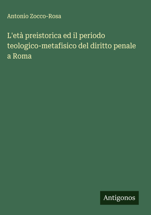 Kniha L'età preistorica ed il periodo teologico-metafisico del diritto penale a Roma Antonio Zocco-Rosa
