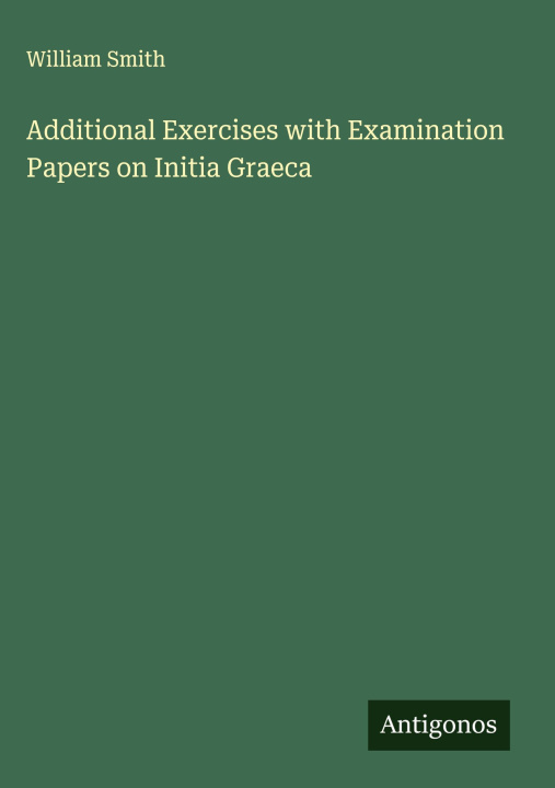 Kniha Additional Exercises with Examination Papers on Initia Graeca William Smith