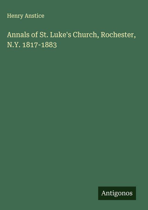 Kniha Annals of St. Luke's Church, Rochester, N.Y. 1817-1883 