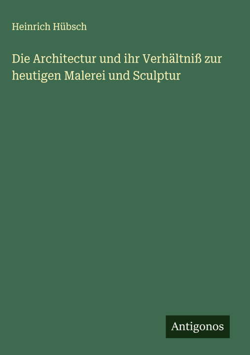 Kniha Die Architectur und ihr Verhältniß zur heutigen Malerei und Sculptur 