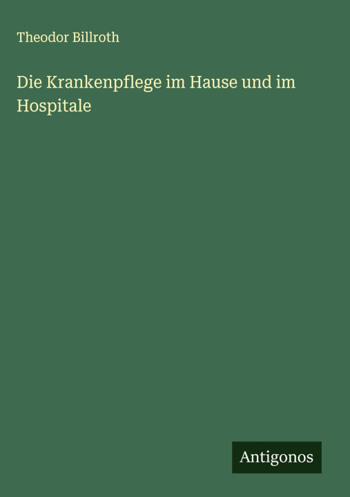Kniha Die Krankenpflege im Hause und im Hospitale 