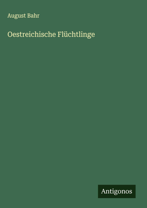 Knjiga Oestreichische Flüchtlinge August Bahr