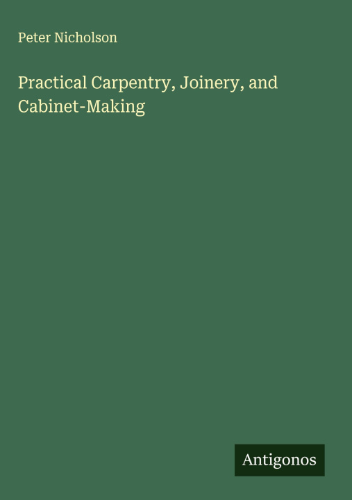 Kniha Practical Carpentry, Joinery, and Cabinet-Making 
