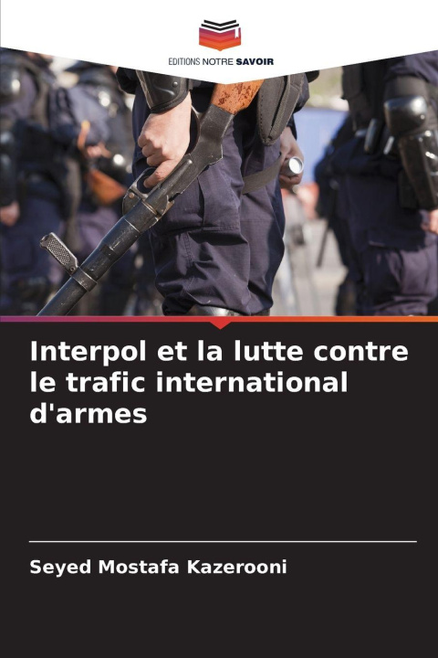 Kniha Interpol et la lutte contre le trafic international d'armes Seyed Mostafa Kazerooni