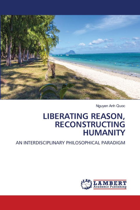 Kniha LIBERATING REASON, RECONSTRUCTING HUMANITY Nguyen Anh Quoc