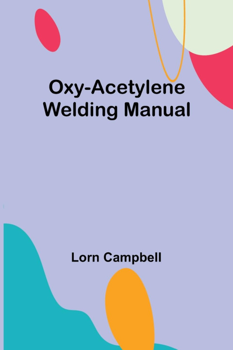 Kniha Oxy-acetylene welding manual Lorn Campbell