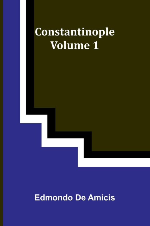 Kniha Constantinople Volume 1 Edmondo De Amicis