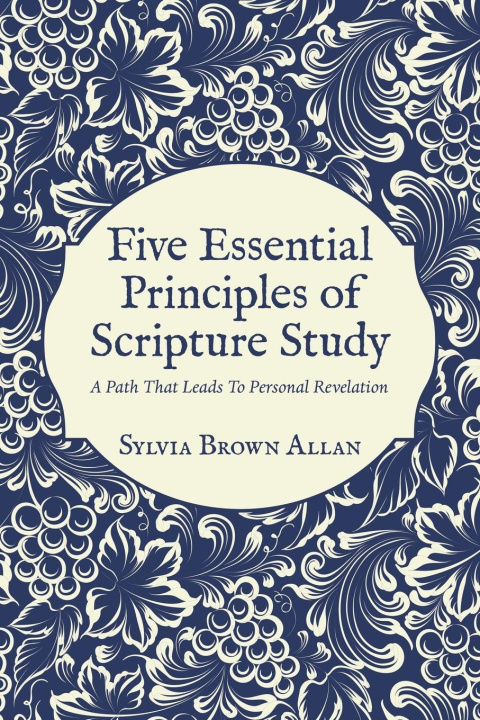Book Five Essential Principles of Scripture Study Sylvia Brown Allan