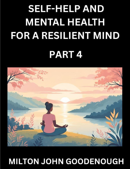 Kniha Self-help and Mental Health for a Resilient Mind (Part 4) Milton John Goodenough