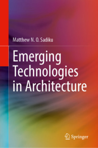 Kniha Emerging Technologies in Architecture Matthew N. O. Sadiku