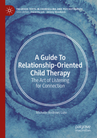 Kniha A Guide to Relationship-Oriented Child Therapy Michelle Andrews Luke