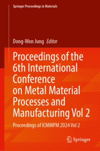 Libro Proceedings of the 6th International Conference on Metal Material Processes and Manufacturing, Volume 2 Dong-Won Jung