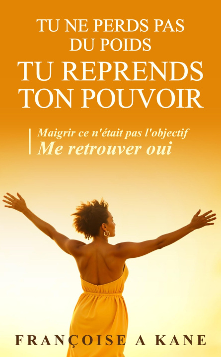 Kniha Tu ne perds pas du poids. Tu reprends ton pouvoir. Françoise A Kane
