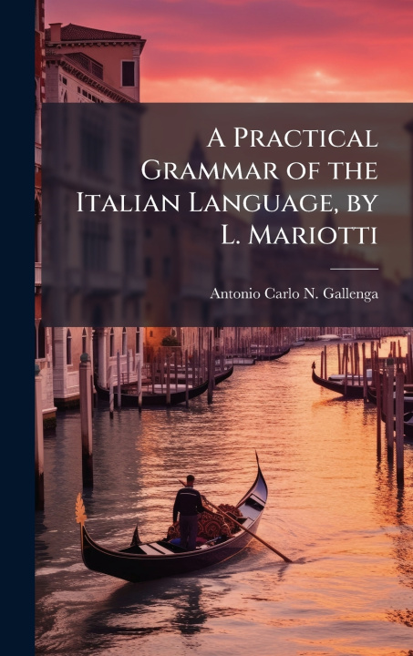 Kniha A Practical Grammar of the Italian Language, by L. Mariotti Antonio Carlo N. Gallenga