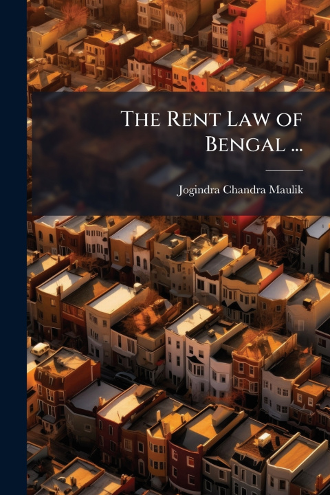 Kniha The Rent Law of Bengal ... Jogindra Chandra Maulik