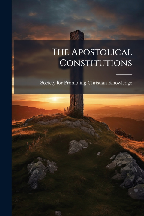 Knjiga The Apostolical Constitutions Society for Promoting Christian Knowl...
