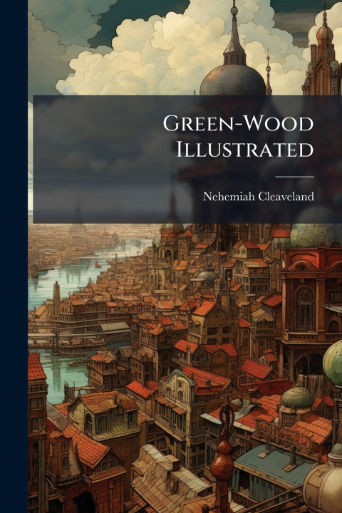 Kniha Green-Wood Illustrated Nehemiah Cleaveland