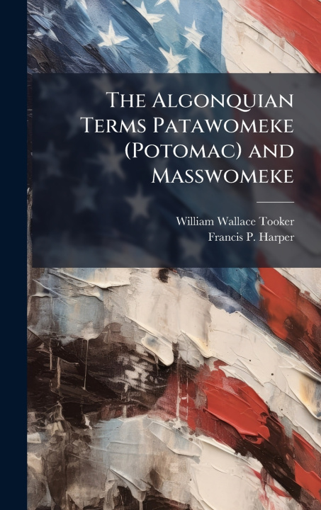 Libro The Algonquian Terms Patawomeke (Potomac) and Masswomeke William Wallace Tooker