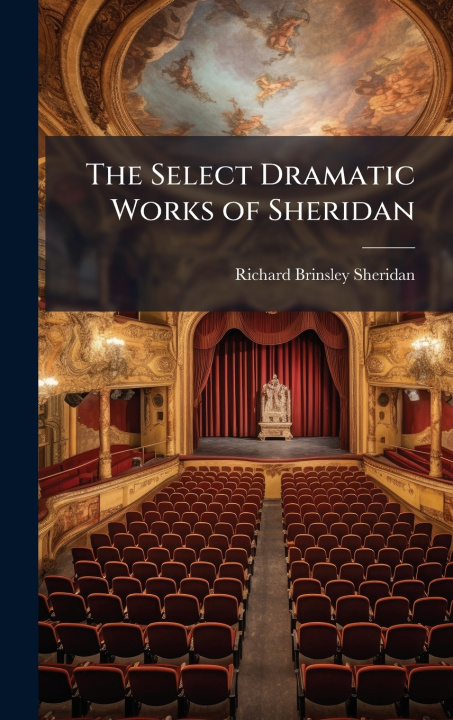 Kniha The Select Dramatic Works of Sheridan Richard Brinsley Sheridan