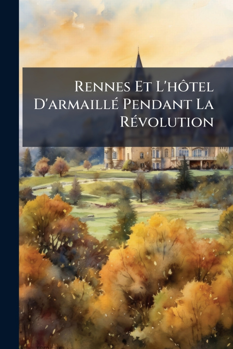 Kniha Rennes Et L'hÃ'tel D'armaillÃ(c) Pendant La RÃ(c)volution TBD