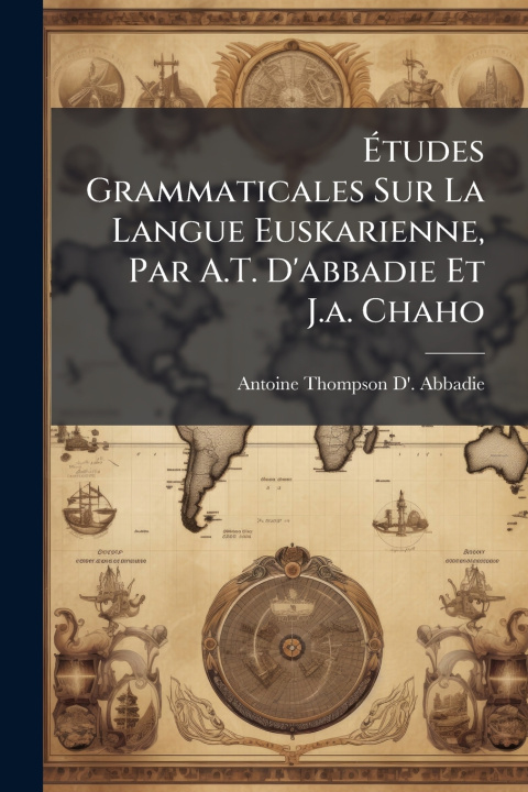 Libro Ãtudes Grammaticales Sur La Langue Euskarienne, Par A.T. D'abbadie Et J.a. Chaho Antoine Thompson D'. Abbadie