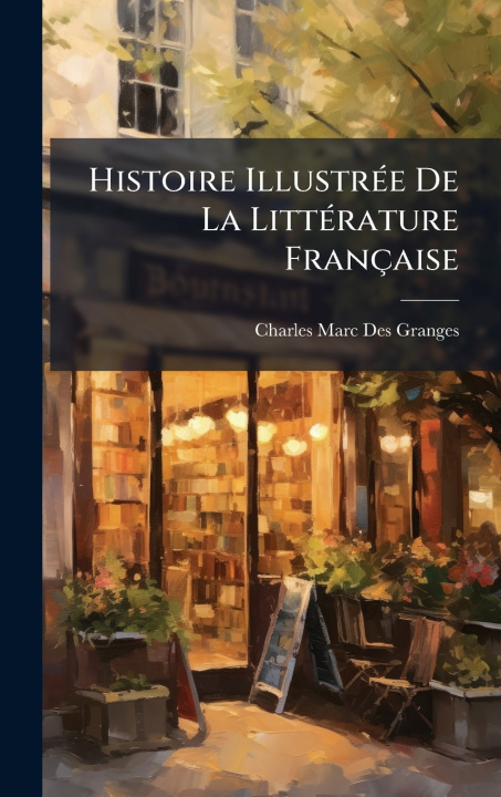 Libro Histoire IllustrÃ(c)e De La LittÃ(c)rature Française Charles Marc Des Granges