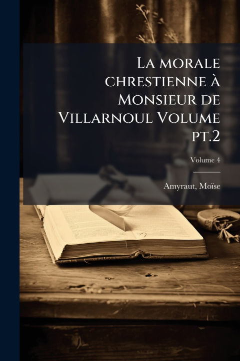 Libro La morale chrestienne Ã Monsieur de Villarnoul Volume pt.2 Amyraut MoÃ¯se 1596-1664