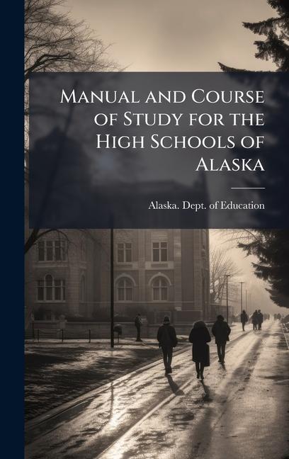 Kniha Manual and Course of Study for the High Schools of Alaska Alaska. Dept. of Education