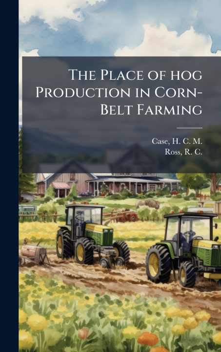 Libro The Place of hog Production in Corn-Belt Farming R C Ross