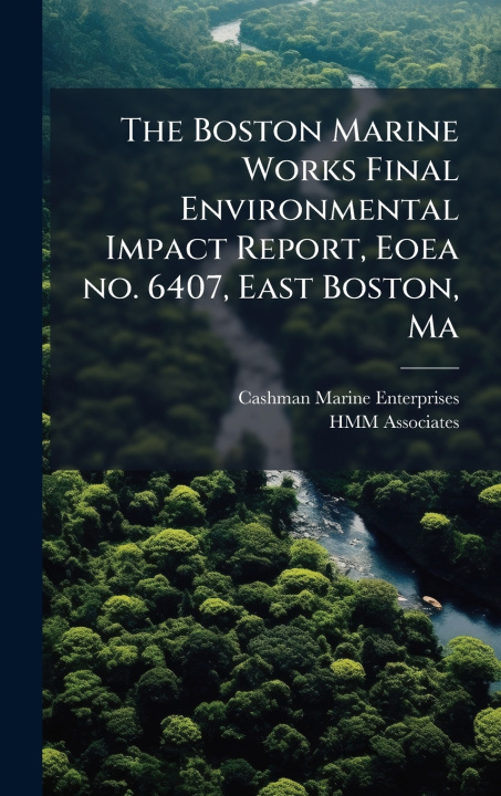 Kniha The Boston Marine Works Final Environmental Impact Report, Eoea no. 6407, East Boston, Ma Hmm Associates
