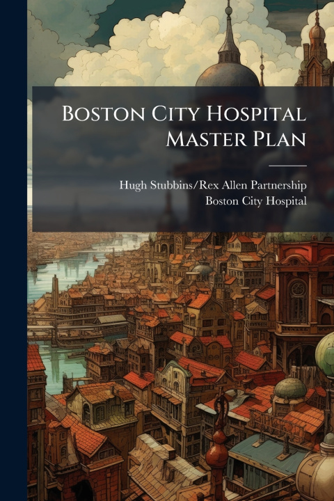 Βιβλίο Boston City Hospital Master Plan Hugh Stubbins/Rex Allen Partnership