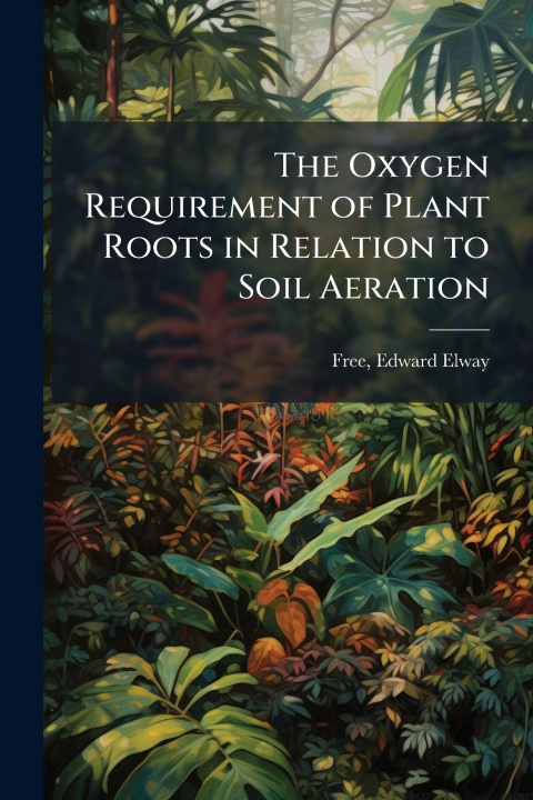 Kniha The Oxygen Requirement of Plant Roots in Relation to Soil Aeration Edward Elway Free