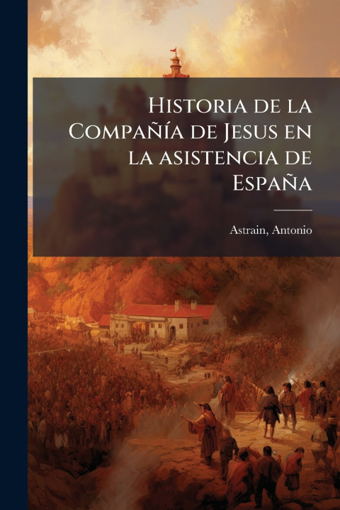 Kniha Historia de la CompañÃ-a de Jesus en la asistencia de España Antonio Astrain