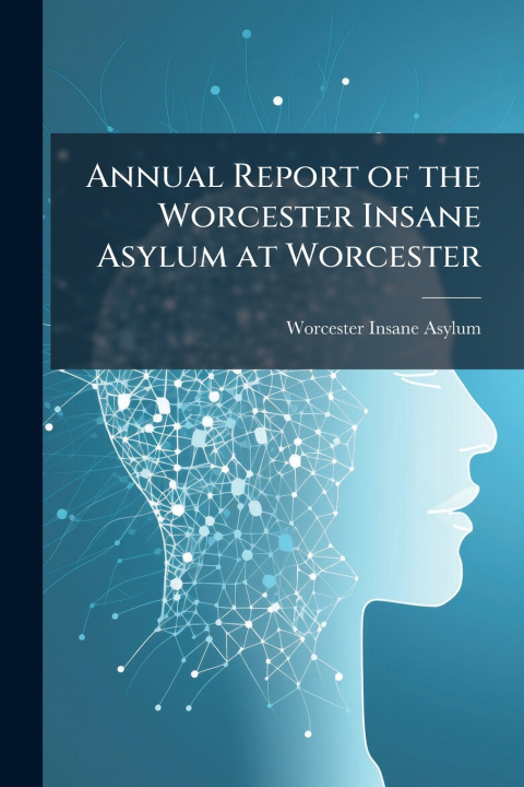 Libro Annual Report of the Worcester Insane Asylum at Worcester Worcester Insane Asylum