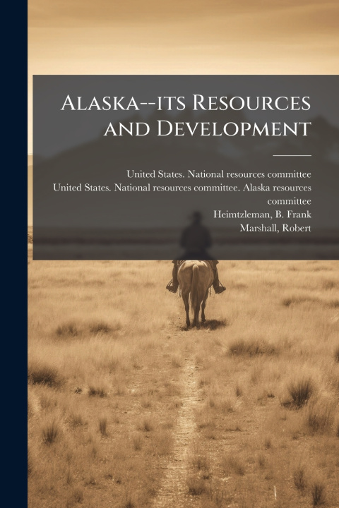 Kniha Alaska--its Resources and Development United States. National resources com...