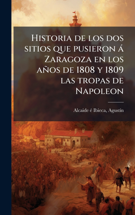 Buch Historia de los dos sitios que pusieron à Zaragoza en los años de 1808 y 1809 las tropas de Napoleon AgustÃ­n Alcaide Ã© Ibieca