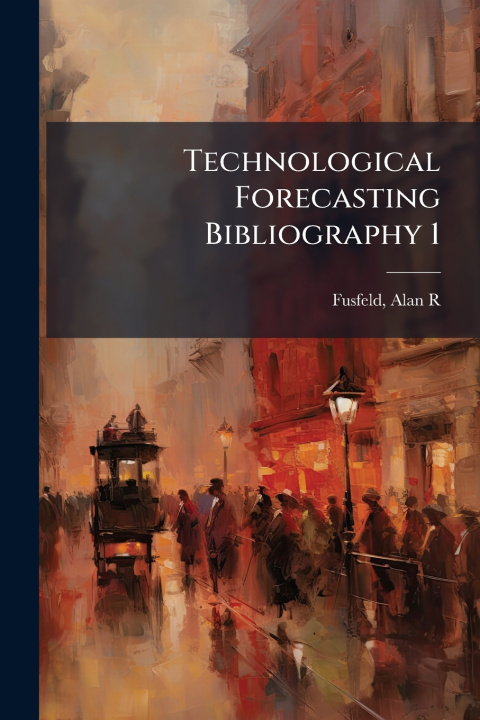 Kniha Technological Forecasting Bibliography 1 Alan R Fusfeld