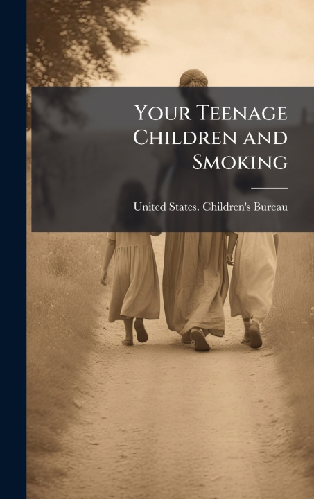 Kniha Your Teenage Children and Smoking United States. Children's Bureau