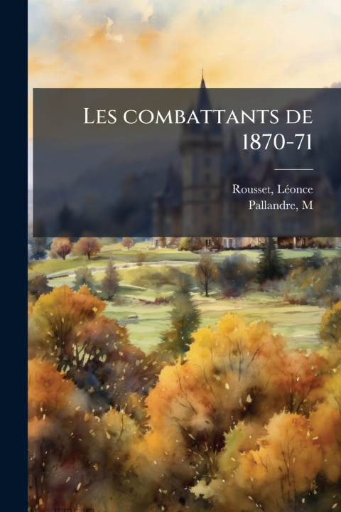 Kniha Les combattants de 1870-71 M. Pallandre