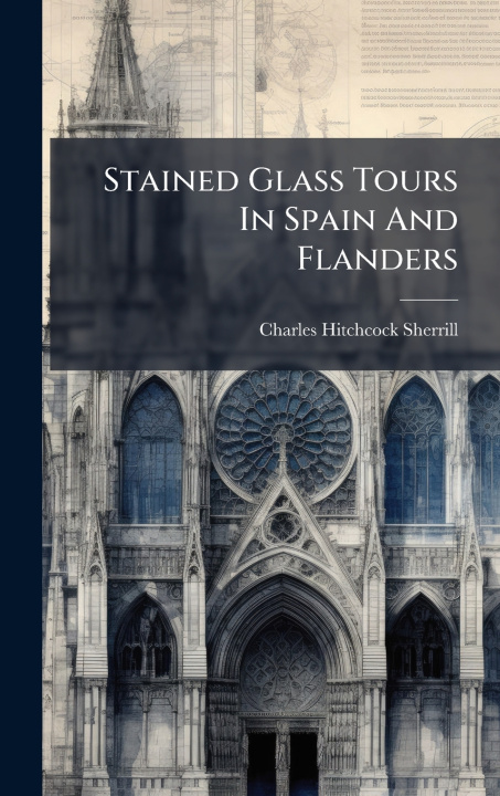 Libro Stained Glass Tours In Spain And Flanders Charles Hitchcock Sherrill