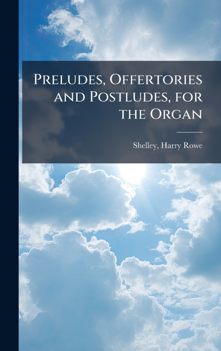 Kniha Preludes, Offertories and Postludes, for the Organ Harry Rowe Shelley