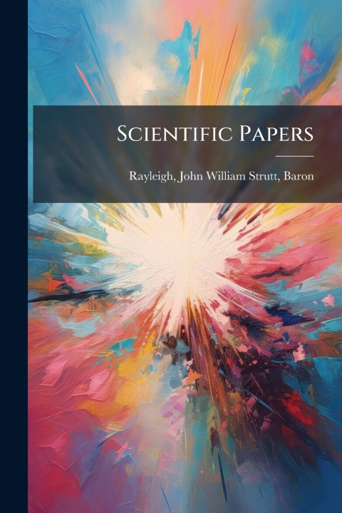 Kniha Scientific Papers John William Strutt Rayleigh
