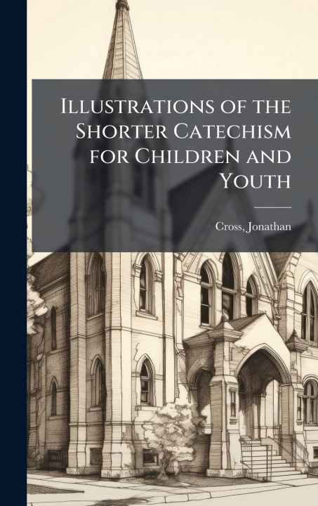 Libro Illustrations of the Shorter Catechism for Children and Youth Jonathan Cross