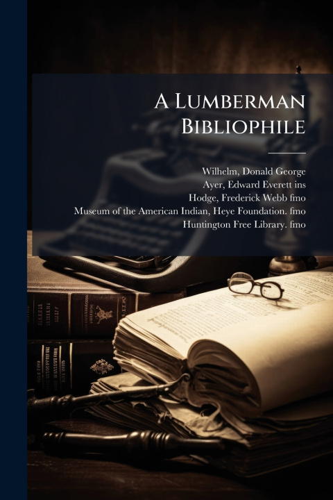 Kniha A Lumberman Bibliophile Edward Everett Ayer