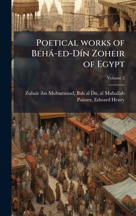 Kniha Poetical works of Behà-ed-DÃ-n Zoheir of Egypt Bah al-Dn al-Mu... Zuhair ibn Muhammad