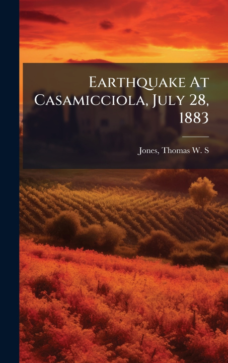 Libro Earthquake At Casamicciola, July 28, 1883 Thomas W. S Jones